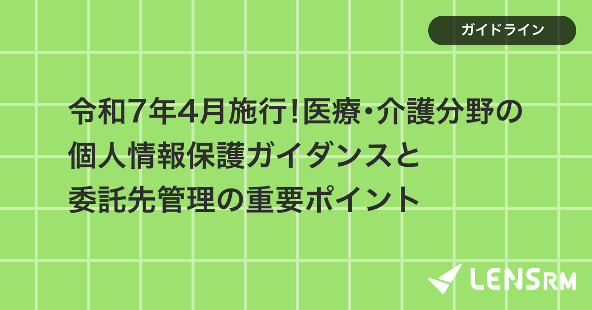令和7年4月施行！医療・介護分野の個人情報保護ガイダンスと委託先管理の重要ポイント